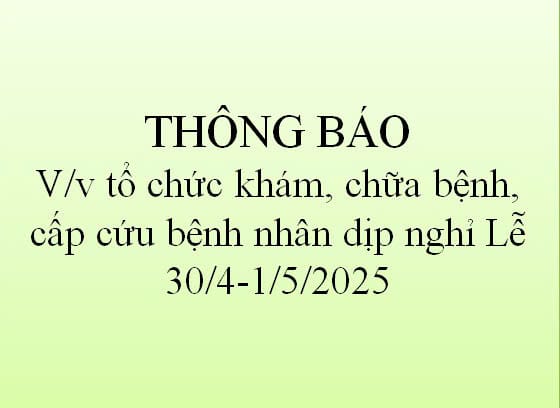 THÔNG BÁO TỔ CHỨC KHÁM, CHỮA BỆNH, CẤP CỨU BỆNH NHÂN DỊP NGHỈ LỄ 30/4-1/5/2025
